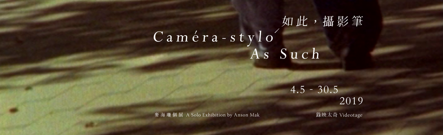 "Caméra-stylo As Such" A Solo Exhibition by Anson Mak 「如此，攝影筆」麥海珊個展
