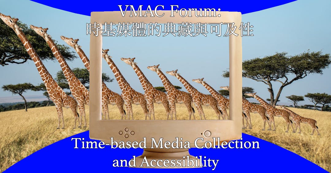 VMAC Forum - Time-based Media Collection and Accessibility VMAC Forum - 時基媒體的典藏與可及性